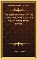 The Beginners Guide To The Microscope, With A Section On Mounting Slides (1922)