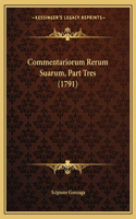 Commentariorum Rerum Suarum, Part Tres (1791)