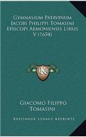 Gymnasium Patavinum Jacobi Philippi Tomasini Episcopi Aemoniensis Libris V (1654)