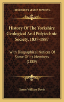 History Of The Yorkshire Geological And Polytechnic Society, 1837-1887