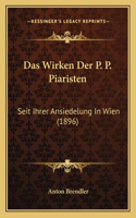 Das Wirken Der P. P. Piaristen: Seit Ihrer Ansiedelung In Wien (1896)(German)