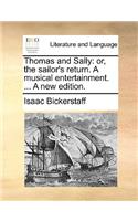 Thomas and Sally: Or, the Sailor's Return. a Musical Entertainment. ... a New Edition.