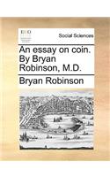 An Essay on Coin. by Bryan Robinson, M.D.