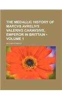 The Medallic History of Marcvs Avrelivs Valerivs Caravsivs, Emperor in Brittain (Volume 1)