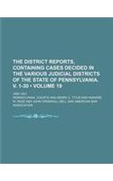 The District Reports, Containing Cases Decided in the Various Judicial Districts of the State of Pennsylvania. V. 1-30 (Volume 19 ); 1892-1921