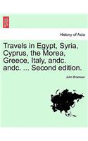 Travels in Egypt, Syria, Cyprus, the Morea, Greece, Italy, Andc. Andc. ... Second Edition.Vol.I
