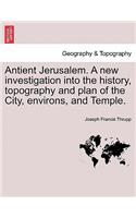Antient Jerusalem. A new investigation into the history, topography and plan of the City, environs, and Temple.
