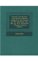 Introits and Hymns, with Some Anthems Adapted to the Seasons of the Christian Year [Ed. by W.U. Richards].