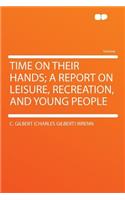 Time on Their Hands; A Report on Leisure, Recreation, and Young People