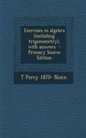 Exercises in Algebra (Including Trigonometry), with Answers - Primary Source Edition