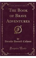 Book of Brave Adventures (Classic Reprint)