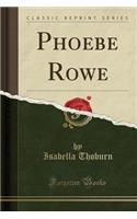 Phoebe Rowe (Classic Reprint)