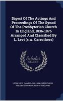 Digest Of The Actings And Proceedings Of The Synod Of The Presbyterian Church In England, 1836-1876 Arranged And Classified By L. Levi (s.w. Carruthers)