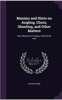 Maxims and Hints on Angling, Chess, Shooting, and Other Matters: Also, Miseries of Fishing; With Wood-cuts(English)