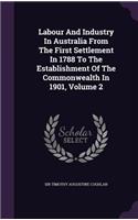 Labour and Industry in Australia from the First Settlement in 1788 to the Establishment of the Commonwealth in 1901, Volume 2