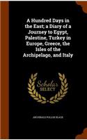 A Hundred Days in the East; a Diary of a Journey to Egypt, Palestine, Turkey in Europe, Greece, the Isles of the Archipelago, and Italy