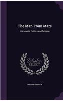 The Man From Mars: His Morals, Politics and Religion