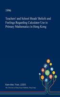 Teachers' and School Heads' Beliefs and Feelings Regarding Calculator Use in Primary Mathematics in Hong Kong