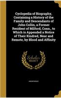 Cyclopedia of Biography, Containing a History of the Family and Descendants of John Collin, a Former Resident of Milford, Conn., to Which is Appended a Notice of Their Kindred, Near and Remote, by Blood and Affinity