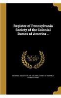 Register of Pennsylvania Society of the Colonial Dames of America ..
