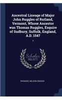 Ancestral Lineage of Major John Ruggles of Rutland, Vermont, Whose Ancestor was Thomas Ruggles, Esquire of Sudbury, Suffolk, England, A.D. 1547