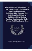 Rust Prevention. [a Treatise On The Preservation Of Structural Steel Used In Bridges, Buildings, Fire Escapes, Ect., And Sheet Steel Used In Buildings, Metal Siding, Roofing, Smokestacks, Boiler Fronts, And Standpipes, Etc.]