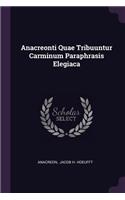 Anacreonti Quae Tribuuntur Carminum Paraphrasis Elegiaca