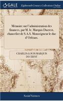 Mémoire Sur l'Administration Des Finances, Par M. Le. Marquis Ducrest, Chancelier de S.A.S. Monseigneur Le Duc d'Orléans.