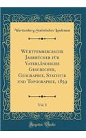 Wï¿½rttembergische Jahrbï¿½cher Fï¿½r Vaterlï¿½ndische Geschichte, Geographie, Statistik Und Topographie, 1859, Vol. 1 (Classic Reprint)