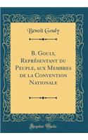 B. Gouly, ReprÃ©sentant Du Peuple, Aux Membres de la Convention Nationale (Classic Reprint)
