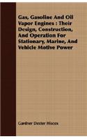 Gas, Gasoline and Oil Vapor Engines: Their Design, Construction, and Operation for Stationary, Marine, and Vehicle Motive Power