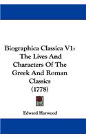 Biographica Classica V1: The Lives And Characters Of The Greek And Roman Classics (1778)