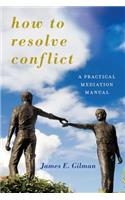 How to Resolve Conflict: A Practical Mediation Manual