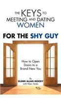 The Keys to Meeting and Dating Women: For the Shy Guy(English)