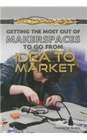 Getting the Most Out of Makerspaces to Go from Idea to Market