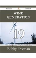 Wind Generation 19 Success Secrets - 19 Most Asked Questions on Wind Generation - What You Need to Know
