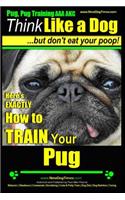 Pug, Pug Training AAA AKC - Think Like a Dog, But Don't Eat Your Poop!