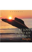 Be Love, Spread Joy in Peace,: Thoughts