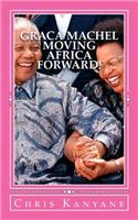 Graca Machel Moving Africa Forward!: South Africa's Former First Lady and Wife of Nelson Mandela Jumping Africa into the Golden Future of Delights