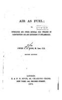 Air as Fuel, Or, Petroleum and Other Mineral Oils Utilized by Carburetting Air and Rendering it Inflammable