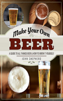 Make Your Own Beer: A Guide to All Things Beer and How to Brew it Yourself(Make Your Own)