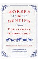 Horses and Hunting - A Guide on Equestrian Knowledge with Information on Training and Breeding