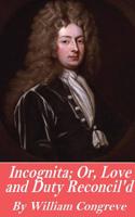 Incognita; Or, Love and Duty Reconcil'd