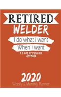 Retired Welder - I do What i Want When I Want 2020 Planner