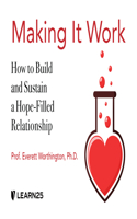 Making It Work: How to Build and Sustain a Hope-Filled Relationship