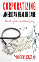 Corporatizing American Health Care Lib/E