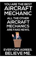 You Are The Best Aircraft Mechanic All The Other Aircraft Mechanics Are Fake News. Everyone Agrees. Believe Me.: Trump 2020 Notebook, Funny Productivity Planner, Daily Organizer For Work, Schedule Book, Mechanic Writing Paper, Repairman
