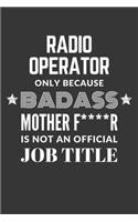 Radio Operator Only Because Badass Mother F****R Is Not An Official Job Title Notebook