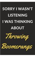 Sorry I Wasn't Listening I Was Thinking About Throwing Boomerangs: Throwing Boomerangs Journal Notebook to Write Down Things, Take Notes, Record Plans or Keep Track of Habits (6" x 9" - 120 Pages)