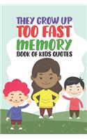 They Grow Up Too Fast Memory Book Of Kids Quotes: Fun Family Keepsake To Preserve All Of the Funny And Memorable Things That The Children In Your Life Say Kids Do Say The Most Hilarious And Imaginat